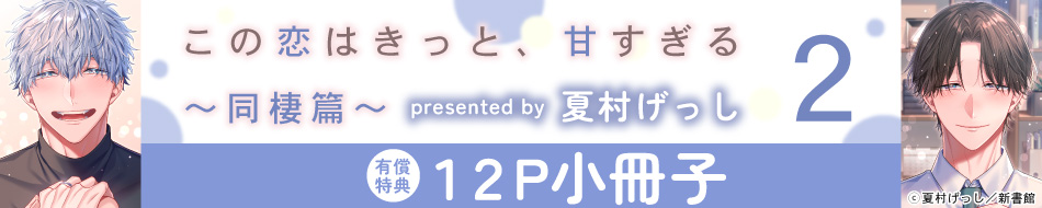 『この恋はきっと、甘すぎる～同棲篇～２』発売記念　夏村げっし先生お試し読みページ=