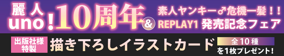 麗人uno！10周年＆素人ヤンキー♂危機一髪！！REPLAY1発売記念フェア