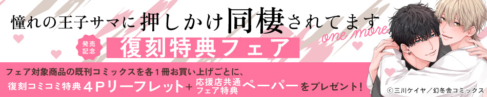 「憧れの王子サマに押しかけ同棲されてますone more」発売記念復刻特典フェア