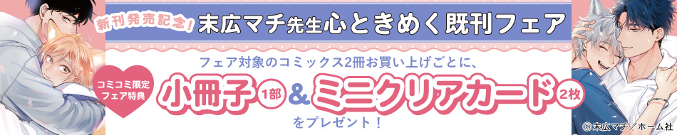 新刊発売記念！末広マチ先生～心ときめく既刊フェア～