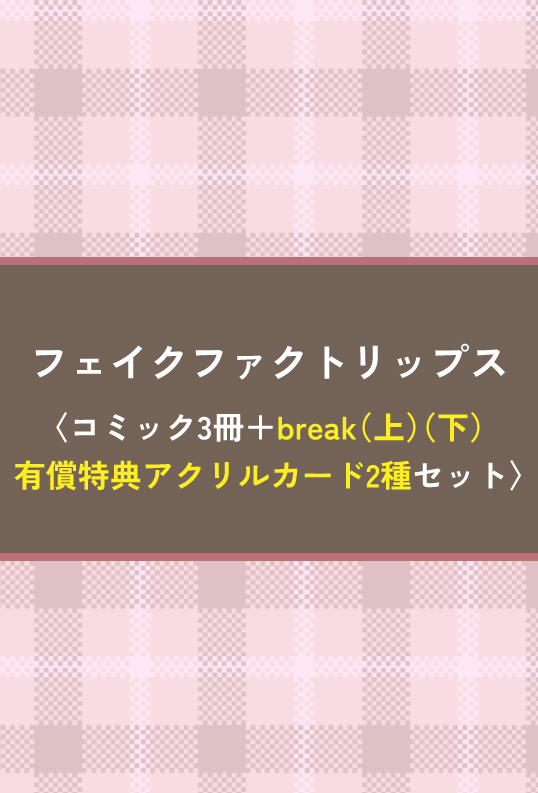 フェイクファクトリップス 〈コミック3冊＋break（上）（下）有償特典アクリルカード2種セット〉