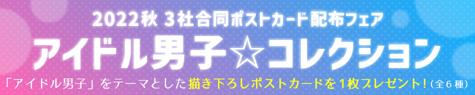 2022秋3社合同ポストカード配布フェア『アイドル男子☆コレクション』