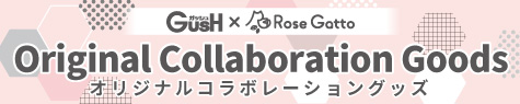 GUSH × RoseGatto オリジナルコラボレーショングッズ