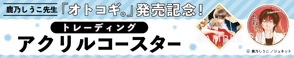 鹿乃しうこ先生「オトコギ。」発売記念！トレーディングアクリルコースター