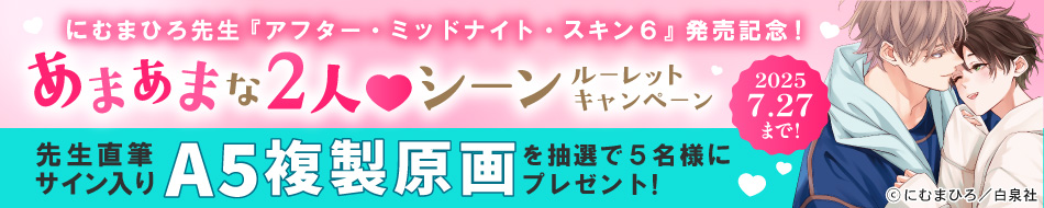にむまひろ先生『アフター・ミッドナイト・スキン（6）』発売記念！ あまあまな2人♡シーン ルーレットキャンペーン
