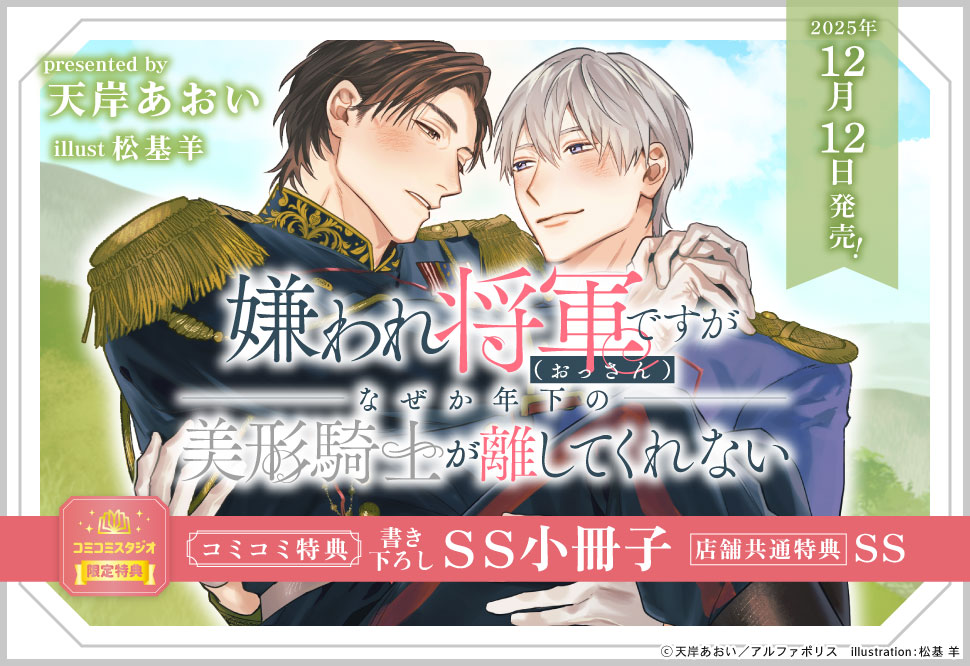 嫌われ将軍(おっさん)ですがなぜか年下の美形騎士が離してくれない