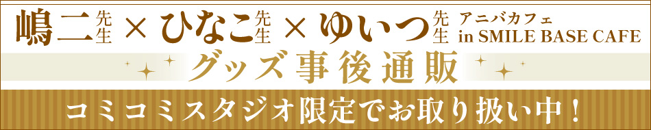 【池袋】嶋二×ひなこ×ゆいつ アニバカフェ in SMILE BASE CAFEグッズ特設ページ