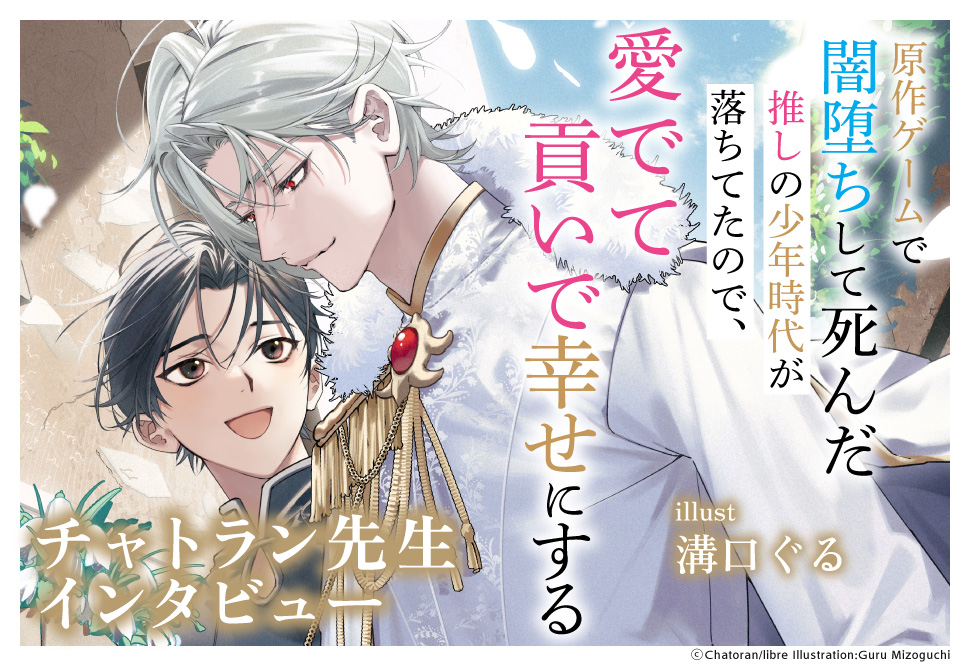 『原作ゲームで闇堕ちして死んだ推しの少年時代が落ちてたので、愛でて貢いで幸せにする』発売記念　チャトラン先生インタビューページ