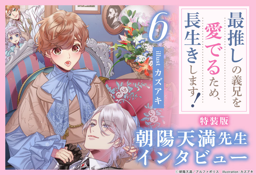 『最推しの義兄を愛でるため、長生きします！（6）特装版』発売記念　朝陽天満先生インタビューページ