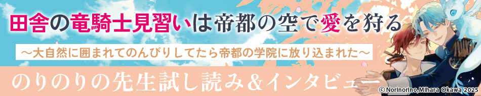 『田舎の竜騎士見習いは帝都の空で愛を狩る ～大自然に囲まれてのんびりしてたら帝都の学院に放り込まれた～』発売記念　のりのりの先生インタビュー&お試し読みページ
