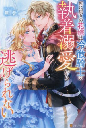 死に戻りの花嫁は冷徹騎士の執着溺愛から逃げられない