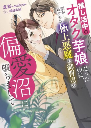 推し活中のオタク芋娘だったのに、顔が良すぎる極上悪魔な御曹司の偏愛沼に堕ちまして