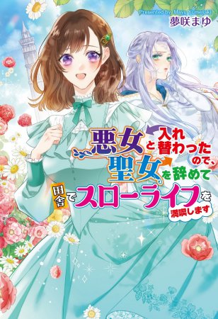 悪女と入れ替わったので、聖女を辞めて田舎でスローライフを満喫します