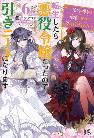 転生したら悪役令嬢だったので引きニートになります（6）　～稀代の悪女は暗躍し、かくして賽は投げられた～