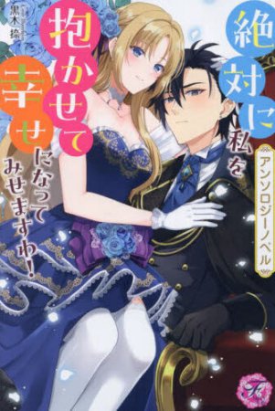 【アンソロジーノベル】絶対に私を抱かせて幸せになってみせますわ！