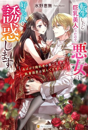 転生したら巨乳美人だったので、悪女になってでも好きな人を誘惑します　～名ばかり婚約者の第一王子の執着溺愛は望んでませんっ！～