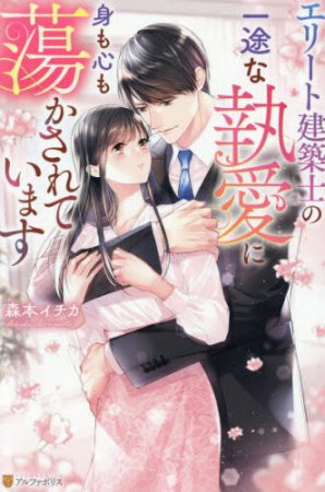 エリート建築士の一途な執愛に身も心も蕩かされています