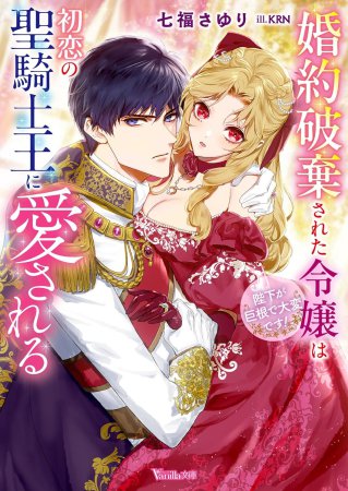 婚約破棄された令嬢は初恋の聖騎士王に愛される　～陛下が巨根で大変です！～