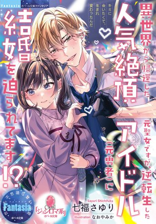 異世界から帰還した元聖女ですが、逆転生した人気絶頂アイドル（元勇者）に結婚を迫られてます！？
