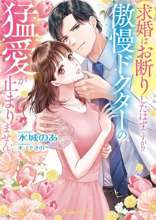 求婚はお断りしたはずですが！？　傲慢ドクターの猛愛が止まりません