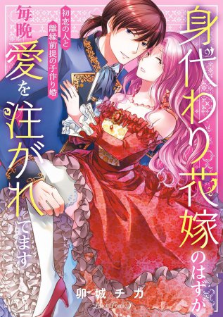 身代わり花嫁のはずが毎晩愛を注がれてます～初恋の人と離縁前提の子作り婚～