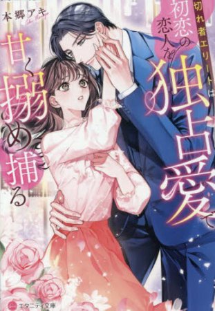 切れ者エリートは初恋の恋人を独占愛で甘く搦め捕る