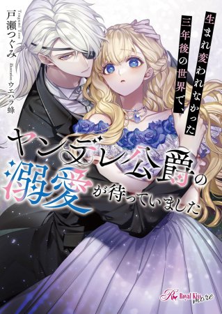 生まれ変われなかった三年後の世界で、ヤンデレ公爵の溺愛が待っていました