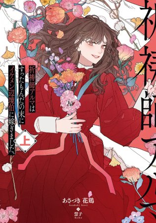 祈祷師アルマはすったもんだの末にイケメン辺境伯に嫁ぎました。（上）