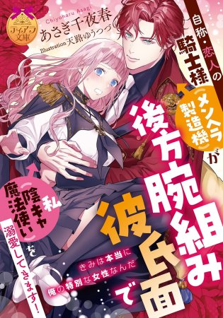 自称・恋人の騎士様（メンヘラ製造機）が後方腕組み彼氏面で私（陰キャ魔法使い）を溺愛してきます！