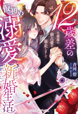12歳差の仮初め溺愛新婚生活―旦那様の独占愛が暴走しまして―