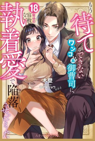 もう待てができないワンコ系御曹司に、18年分の容赦ない執着愛で陥落させられました
