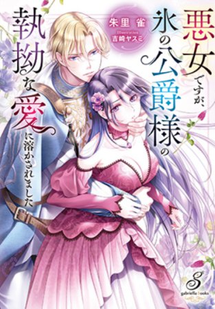 悪女ですが、氷の公爵様の執拗な愛に溶かされました