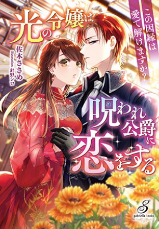 光の令嬢は呪われ公爵に恋をする　この因縁は愛で解けますか？