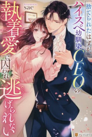 捨てられたはずが、ハイスぺ幼馴染CEOの執着愛に囚われ逃げられない