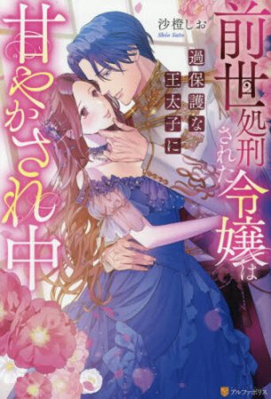 前世処刑された令嬢は過保護な王太子に甘やかされ中