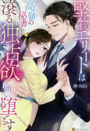 堅物エリートは高嶺の秘書を滾る独占欲で囲い堕とす