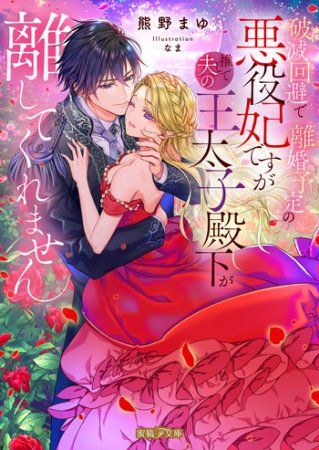 破滅回避で離婚予定の悪役妃ですが推しで夫の王太子殿下が離してくれません