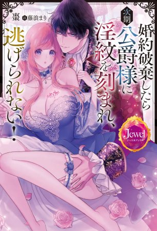 婚約破棄したら次期公爵様に淫紋を刻まれ、逃げられない！