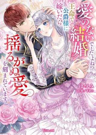 愛のない結婚でしたよね！？　王命で公爵様に嫁いだら揺るがぬ愛を刻まれています