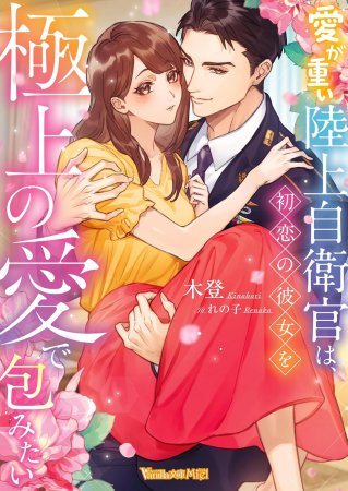 愛が重い陸上自衛官は、初恋の彼女を極上の愛で包みたい
