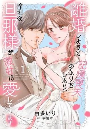 離婚しようと記憶喪失のふりをしたら、怜悧な旦那様が激甘に愛してきます（1）