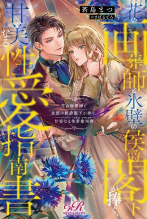 花の画葬師と氷壁の侯爵閣下が捧ぐ、甘美なる性愛指南書