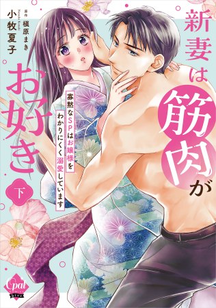 新妻は筋肉がお好き 寡黙なSPはお嬢様をわかりにくく溺愛しています（下）