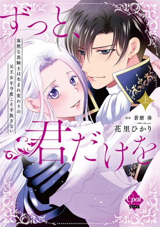 ずっと、君だけを　寡黙な黒騎士は生まれ変わりの元王女を今度こそ手放さない（上）