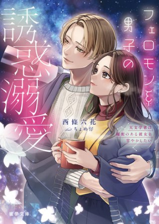 フェロモン系男子の誘惑溺愛　天文学者は秘密のある彼女を甘やかしたい