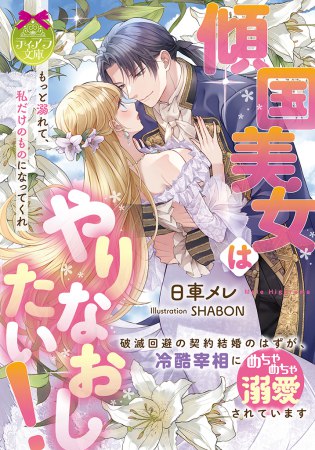 傾国美女はやりなおしたい！　破滅回避の契約結婚のはずが、冷酷宰相にめちゃめちゃ溺愛されています