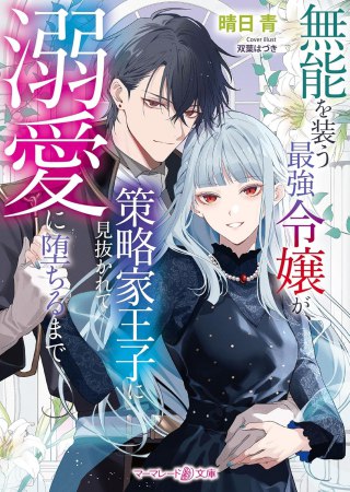 無能を装う最強令嬢が、策略家王子に見抜かれて溺愛に堕ちるまで