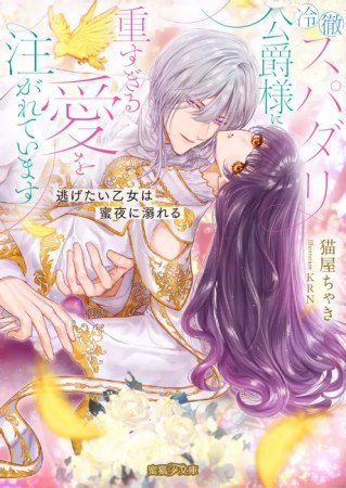冷徹スパダリ公爵様に重すぎる愛を注がれています　逃げたい乙女は蜜夜に溺れる