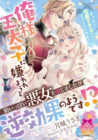 俺様王太子に嫌われようと精いっぱい悪女を演じましたが逆効果のようです！？