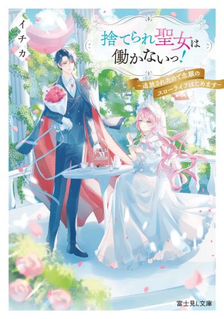 捨てられ聖女は働かないっ！～追放されたので念願のスローライフはじめます～